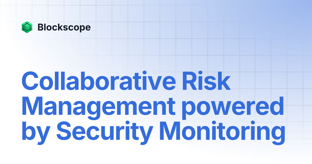 Collaborative Risk Management powered by Security Monitoring | Blockscope